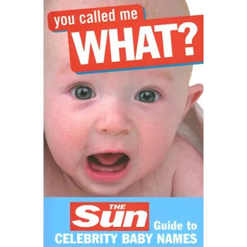 You Called Me What?: The Sun Guide to Celebrity Baby Names