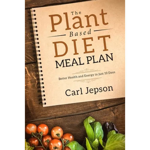 Plant Based Diet Meal Plan: Better Health and Energy in Just 10 Days