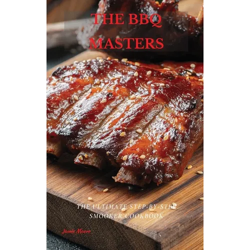 The BBQ Masters: The Ultimate Step-By-Step Smooker Cookbook