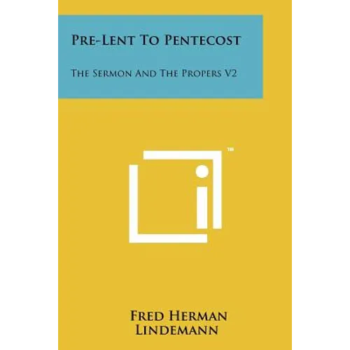 Pre-Lent To Pentecost: The Sermon And The Propers V2