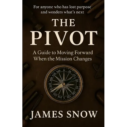 The Pivot - A Guide to Moving Forward When the Mission Changes
