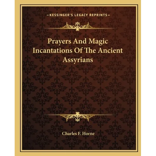Prayers And Magic Incantations Of The Ancient Assyrians