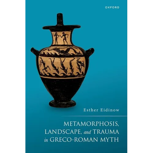 Metamorphosis, Landscape, and Trauma in Greco-Roman Myth