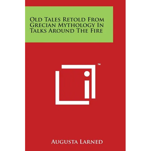 Old Tales Retold From Grecian Mythology In Talks Around The Fire