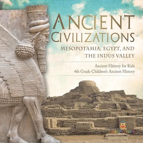 Ancient Civilizations - Mesopotamia, Egypt, and the Indus Valley Ancient History for Kids 4th Grade Children's Ancient History