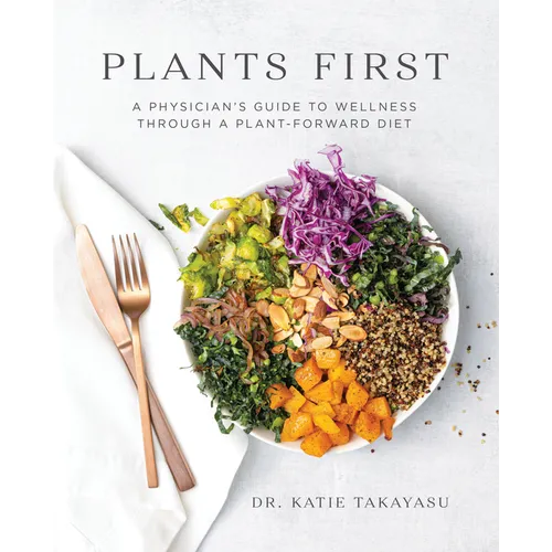 Plants First: A Physician's Guide to Wellness Through a Plant-Forward Diet