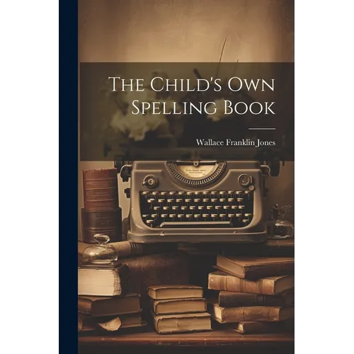 The Child's Own Spelling Book