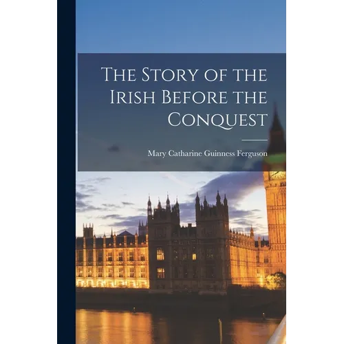 The Story of the Irish Before the Conquest
