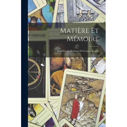 Matière Et Mémoire: Essai Sur La Relation Du Corps a Lésprit