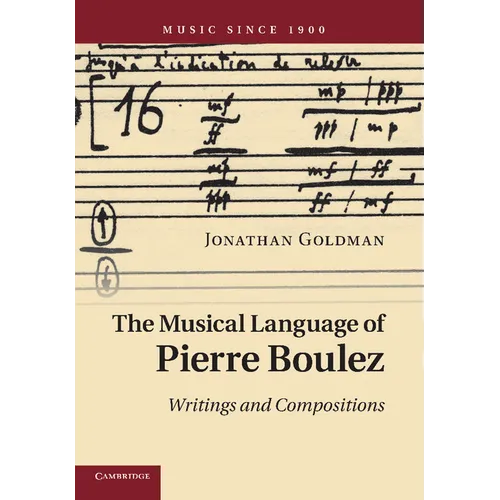 The Musical Language of Pierre Boulez: Writings and Compositions