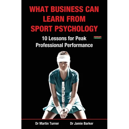 What Business Can Learn from Sport Psychology: Ten Lessons for Peak Professional Performance