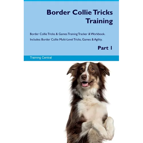 Border Collie Tricks Training Border Collie Tricks & Games Training Tracker & Workbook. Includes: Border Collie Multi-Level Tricks, Games & Agility. P