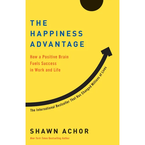 The Happiness Advantage: How a Positive Brain Fuels Success in Work and Life