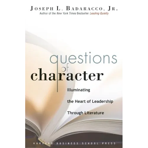 Questions of Character: Illuminating the Heart of Leadership Through Literature