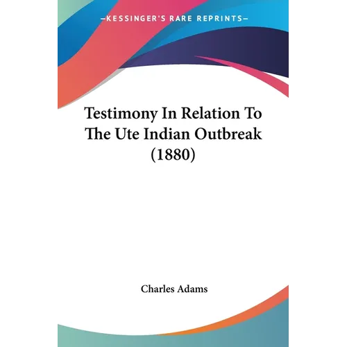 Testimony In Relation To The Ute Indian Outbreak (1880)