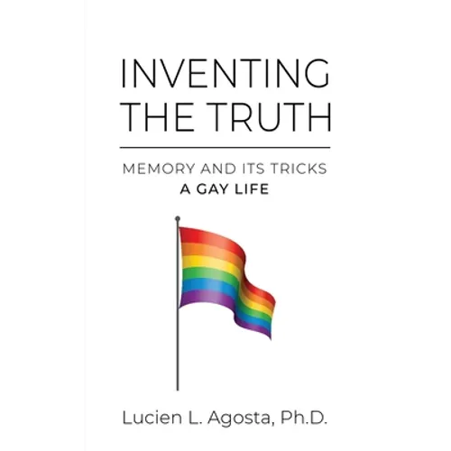 Inventing the Truth: Memory and Its Tricks - A Gay Life