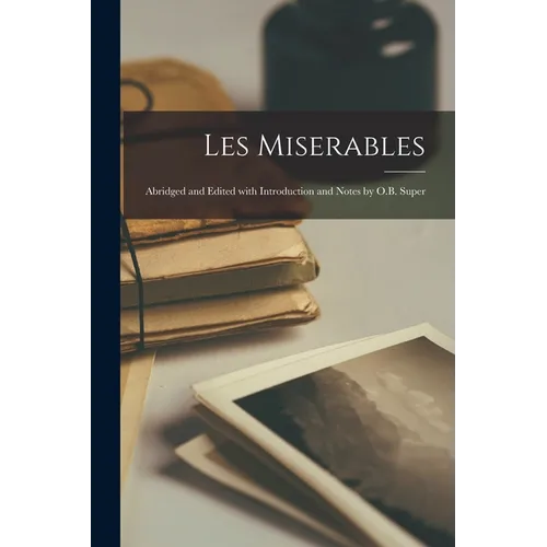 Les Miserables: Abridged and Edited with Introduction and Notes by O.B. Super