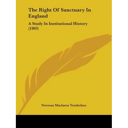 The Right Of Sanctuary In England: A Study In Institutional History (1903)