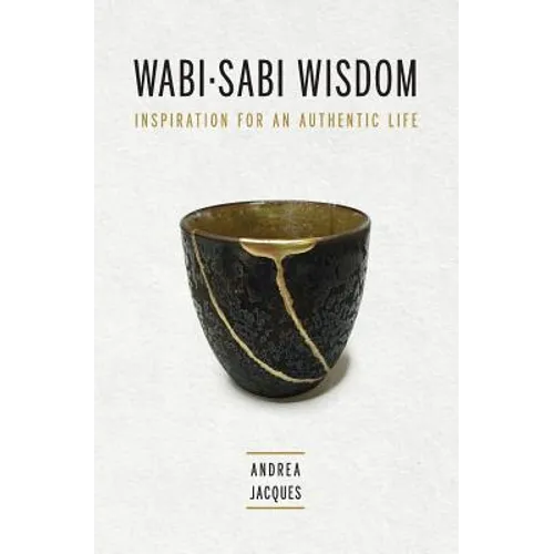 Wabi-Sabi Wisdom: Inspiration for an Authentic Life