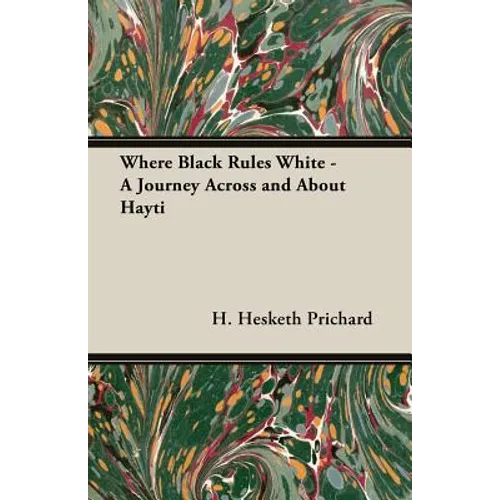 Where Black Rules White - A Journey Across and about Hayti