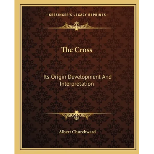 The Cross: Its Origin Development And Interpretation