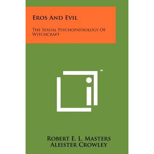 Eros And Evil: The Sexual Psychopathology Of Witchcraft