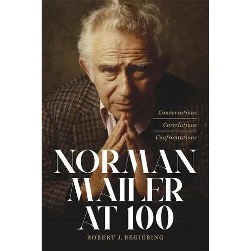 Norman Mailer at 100: Conversations, Correlations, Confrontations