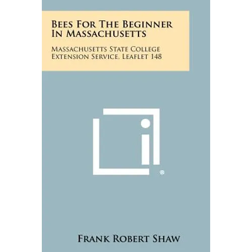 Bees for the Beginner in Massachusetts: Massachusetts State College Extension Service, Leaflet 148