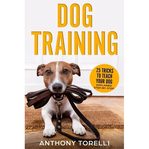 Dog Training: 25 Tricks to Teach your Dog: Explained Step-by-Step