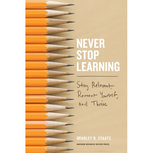 Never Stop Learning: Stay Relevant, Reinvent Yourself, and Thrive