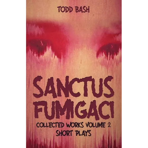 Sanctus Fumigaci: Collected Plays Volume 2: Short Plays