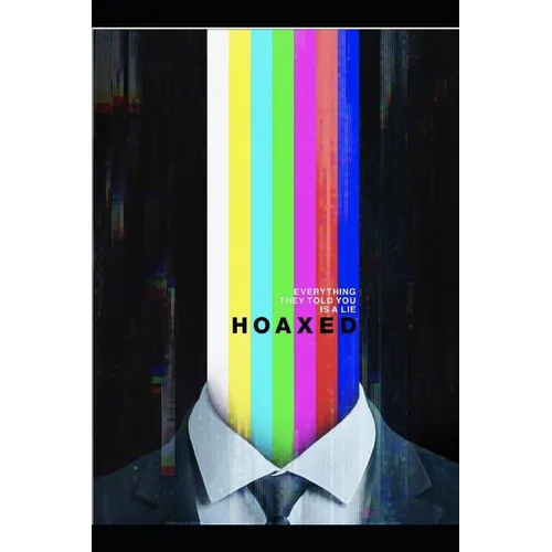 Hoaxed: Everything They Told You is a Lie