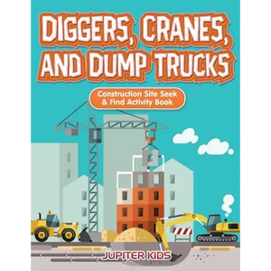 Diggers, Cranes, and Dump Trucks: Construction Site Seek & Find Activity Book