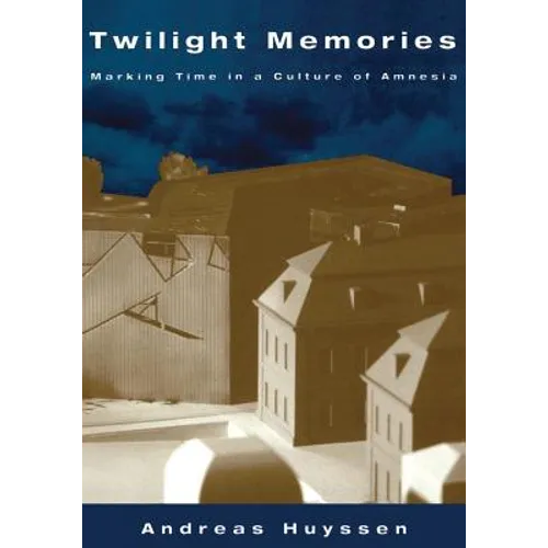 Twilight Memories: Marking Time in a Culture of Amnesia