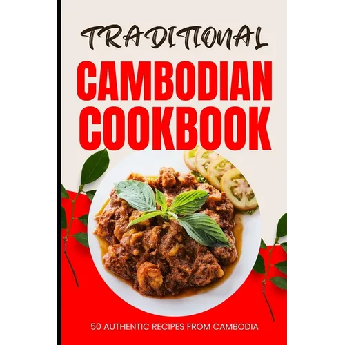Traditional Cambodian Cookbook: 50 Authentic Recipes from Cambodia