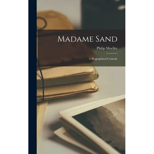 Madame Sand; a Biographical Comedy