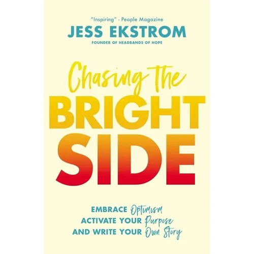 Chasing the Bright Side: Embrace Optimism, Activate Your Purpose, and Write Your Own Story