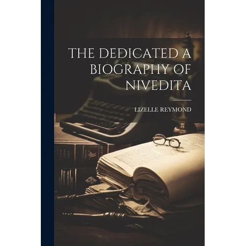 The Dedicated a Biography of Nivedita