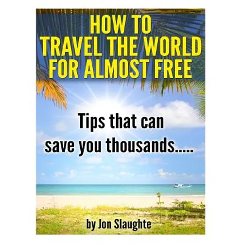 How To Travel The World for Almost Free - Tips That can Save you thousands