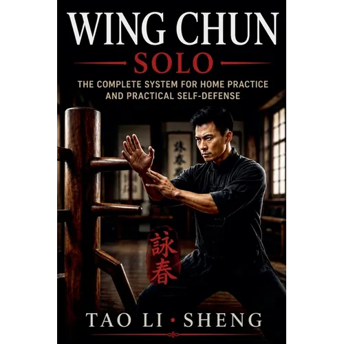 Wing Chun Solo: The Complete System for Home Practice and Practical Self-Defense