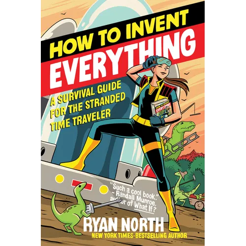 How to Invent Everything: A Survival Guide for the Stranded Time Traveler
