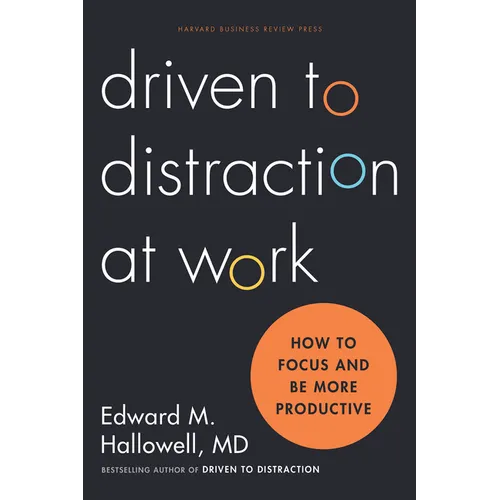 Driven to Distraction at Work: How to Focus and Be More Productive