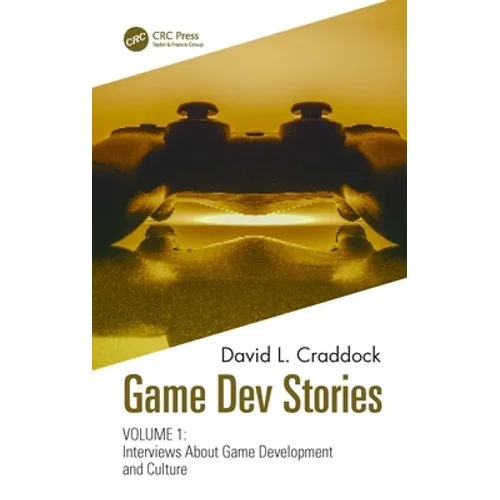Game Dev Stories Volume 1: Interviews about Game Development and Culture