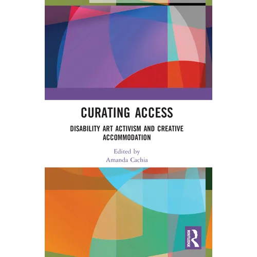 Curating Access: Disability Art Activism and Creative Accommodation