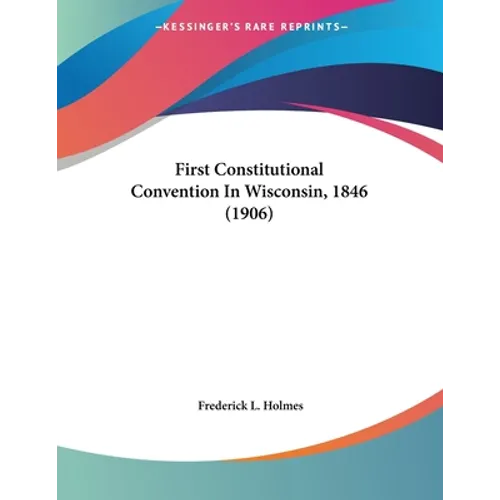 First Constitutional Convention In Wisconsin, 1846 (1906)