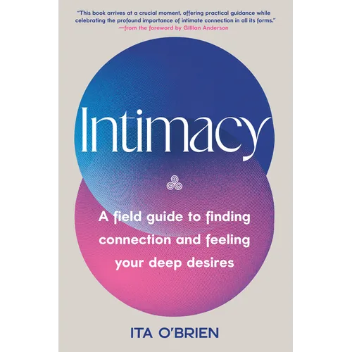 Intimacy: A Field Guide to Finding Connection and Feeling Your Deep Desires