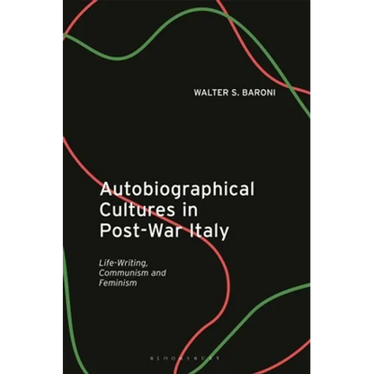 Autobiographical Cultures in Post-War Italy: Life-Writing, Communism and Feminism