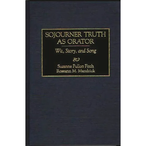 Sojourner Truth as Orator: Wit, Story, and Song