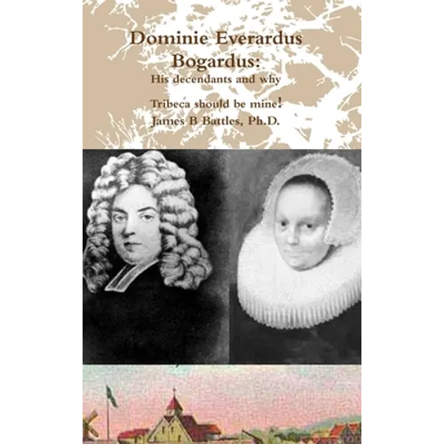 Dominie Everardus Bogardus: His decendants and why Tribeca should be mine!