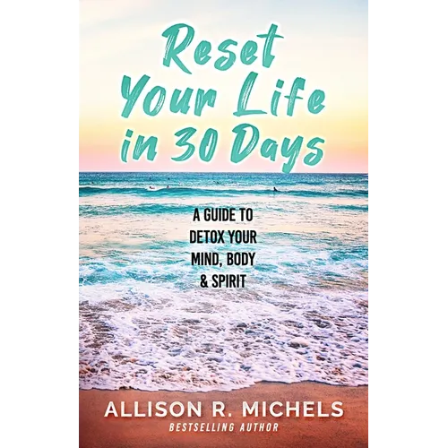 Reset Your Life in 30 Days: A Guide to Detox Your Mind, Body & Spirit